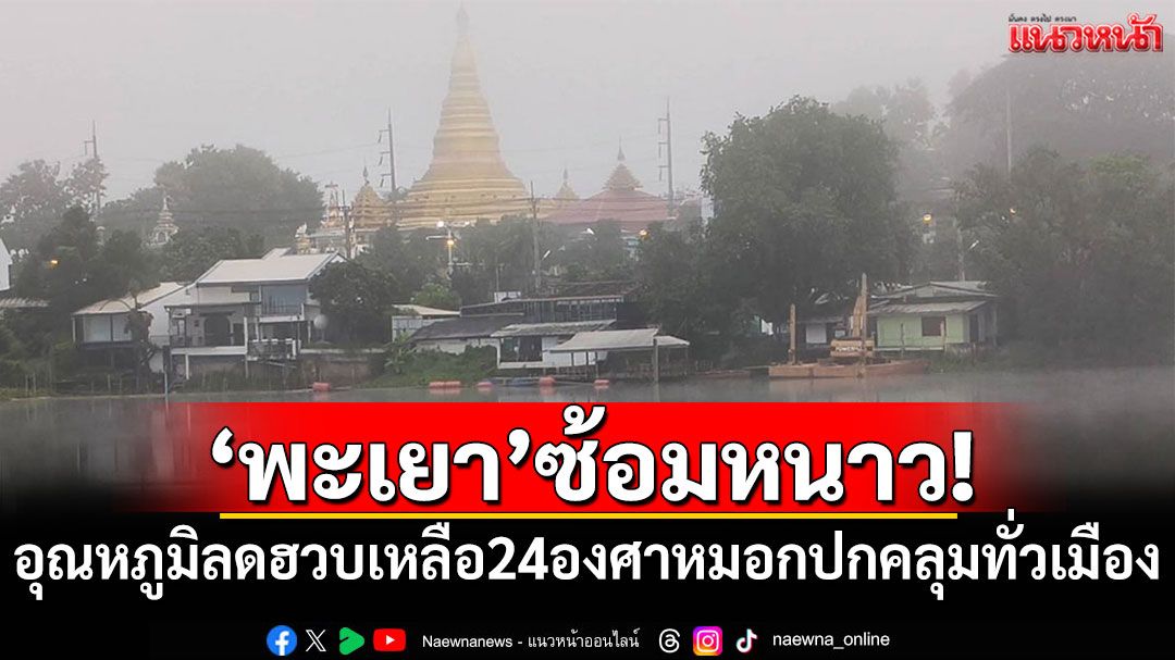 พะเยาซ้อมหนาว! อุณหภูมิลดฮวบเหลือ 24 องศา หมอกปกคลุมทั่วเมือง