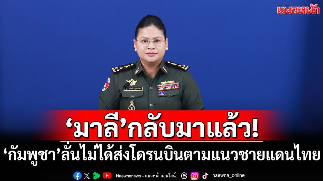 'มาลี'กลับมาแล้ว! 'กัมพูชา'ลั่นไม่ได้ส่งโดรนไปชายแดน อ้างไทยไร้หลักฐาน
