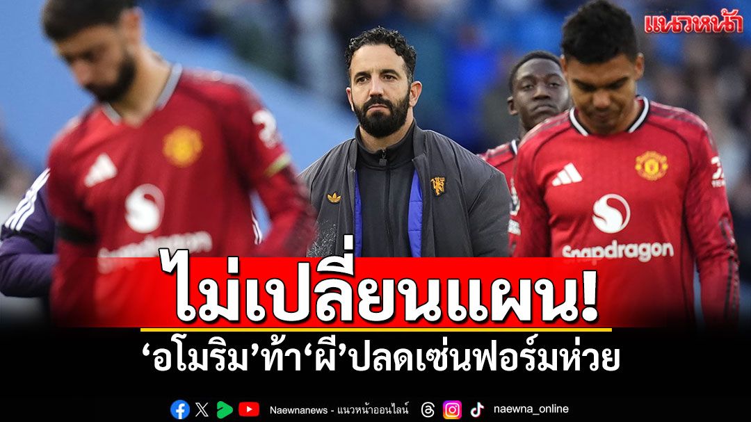 ไม่เปลี่ยนแผน! 'อโมริม'ท้า'ผี'ปลดเซ่นฟอร์มห่วย