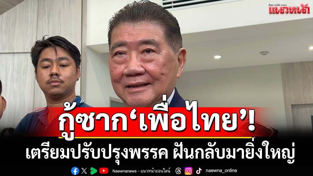 กู้ซาก‘เพื่อไทย’! ภูมิธรรมนำทีมปรับปรุงแนวทางบริหาร สกัดเลือดไหล ฝันกลับมายิ่งใหญ่