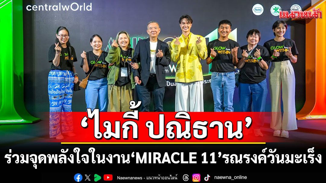 'ไมกี้ ปณิธาน'นำทีมศิลปิน–แพทย์ ร่วมจุดพลังใจในงาน'MIRACLE 11'รณรงค์วันมะเร็งต่อมน้ำเหลืองโลก