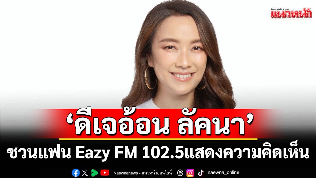 ‘ดีเจอ้อน ลัคนา’ชวนแฟน Eazy FM 102.5 ร่วมแสดงความคิดเห็นกับท็อปปิคประจำวัน