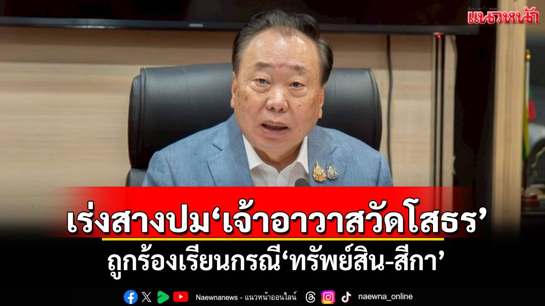 'สุชาติ'เร่งสางปม'เจ้าอาวาสวัดโสธร' ถูกร้องเรียนกรณี'ทรัพย์สิน-สีกา'
