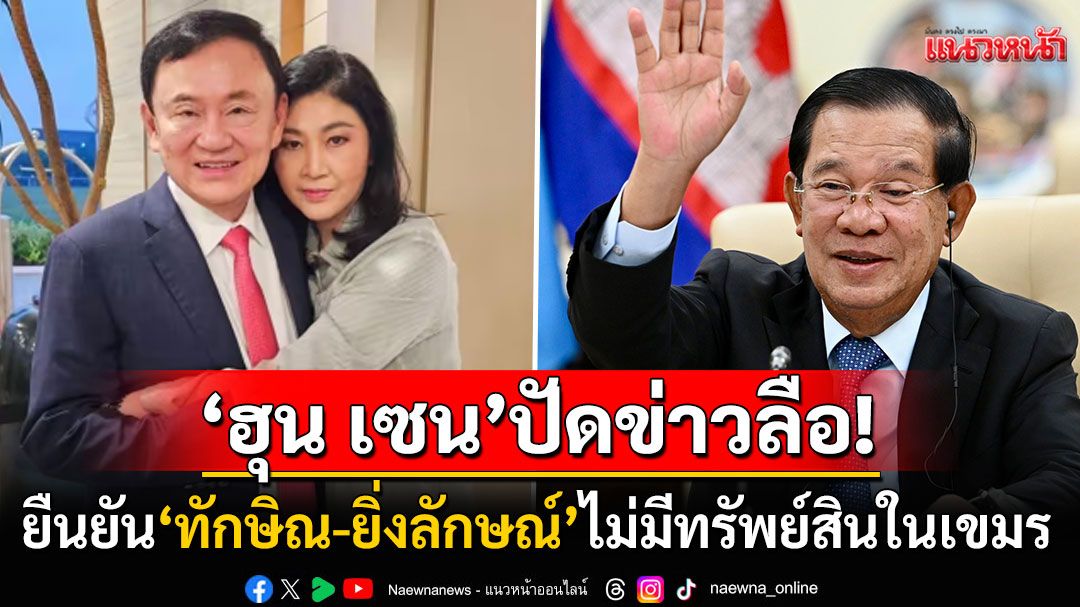 'ฮุน เซน'ปัดข่าวยึดทรัพย์'ทักษิณ-ยิ่งลักษณ์' ยืนยันทั้งคู่ไม่มีทรัพย์สินในกัมพูชา