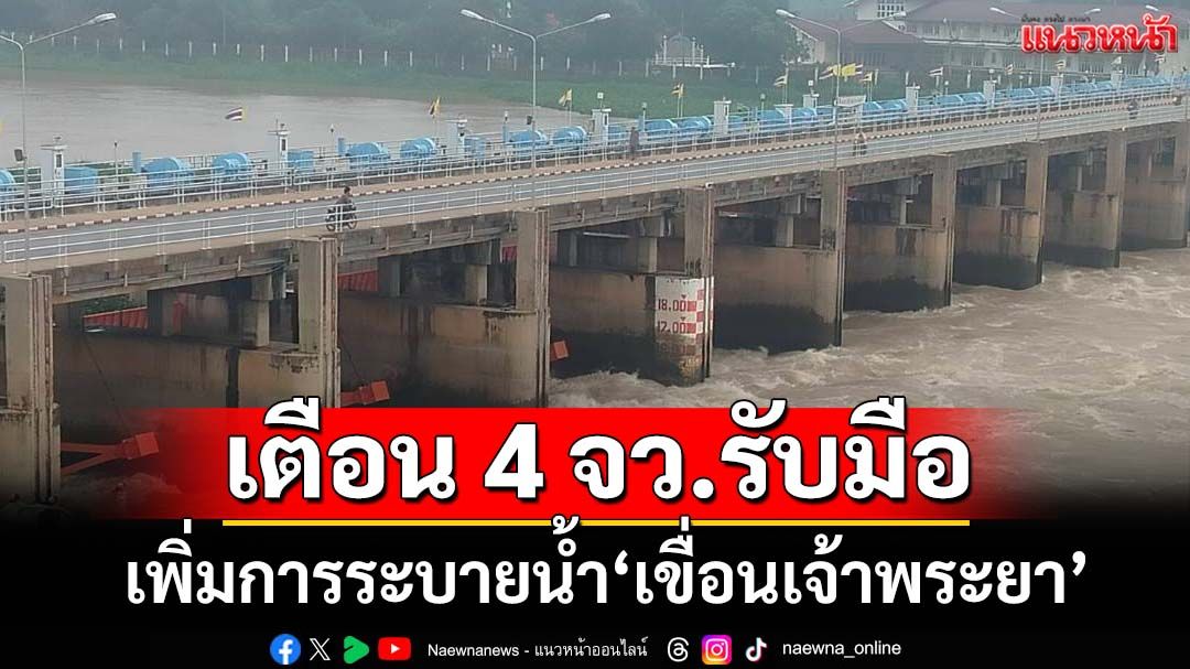 เตือน 4 จังหวัดรับมือ ‘กรมชลประทาน’เพิ่มการระบายน้ำ‘เขื่อนเจ้าพระยา’