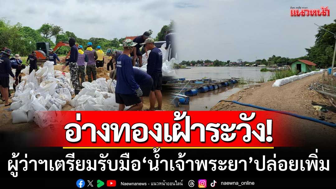 อ่างทองเฝ้าระวัง! ผู้ว่าฯ นำทีมเสริมแนวป้องกัน รับมือน้ำเจ้าพระยาปล่อยเพิ่ม