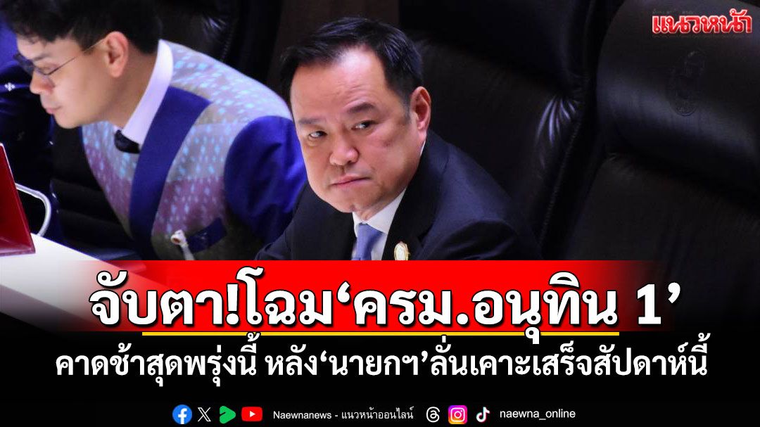จับตา!โฉม‘ครม.อนุทิน 1’ คาดช้าสุดพรุ่งนี้ หลัง‘นายกฯ’ลั่นเคาะเสร็จภายในสัปดาห์นี้