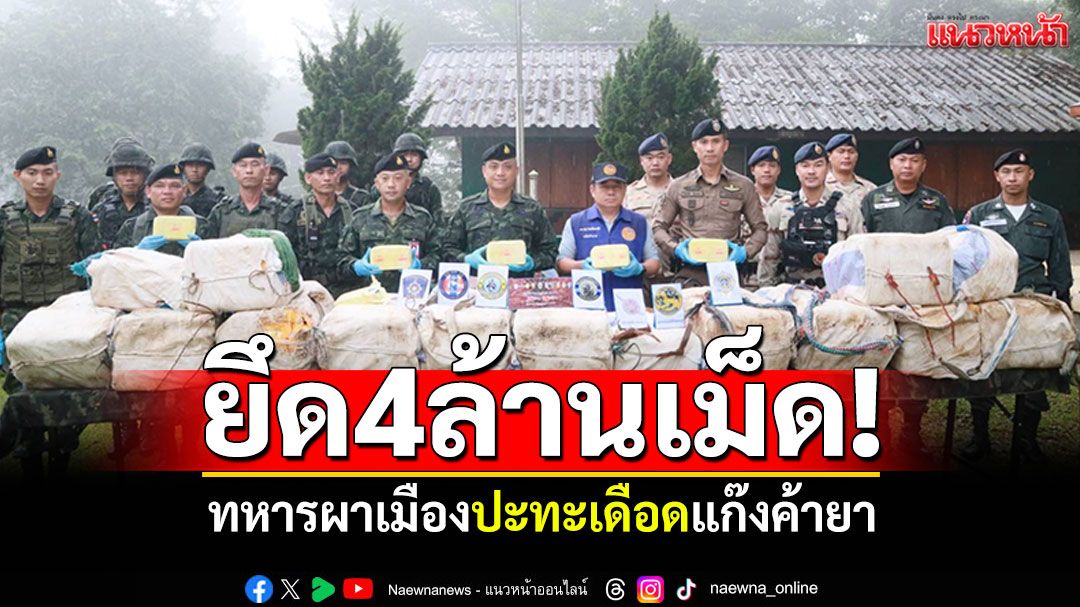 ยึด4ล้านเม็ด! ทหารผาเมืองปะทะเดือด กลุ่มขบวนการค้ายา