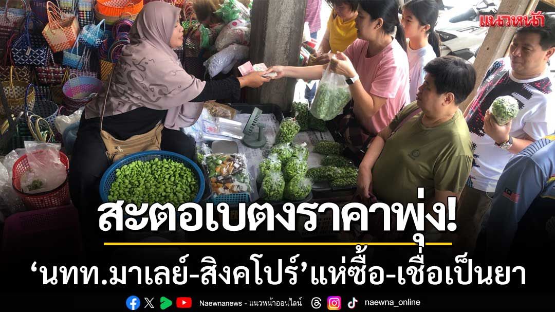 สะตอเบตงราคาพุ่ง! นักท่องเที่ยวมาเลย์-สิงคโปร์แห่ซื้อ เชื่อเป็นยารักษาโรค
