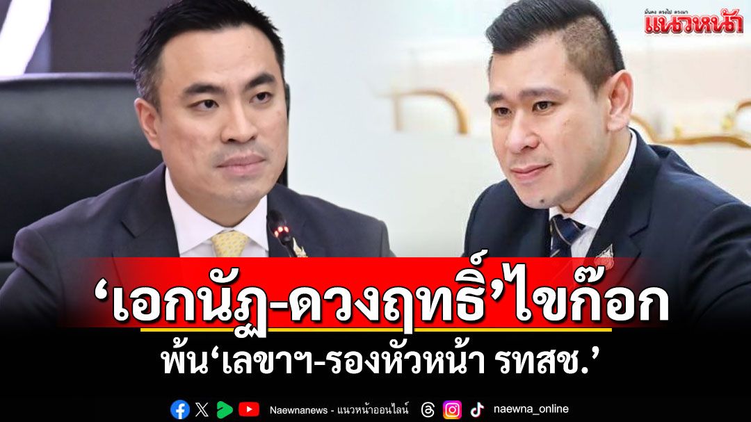 'เอกนัฏ-ดวงฤทธิ์'ไขก๊อก พ้นเลขาฯ-รองหัวหน้า รทสช.
