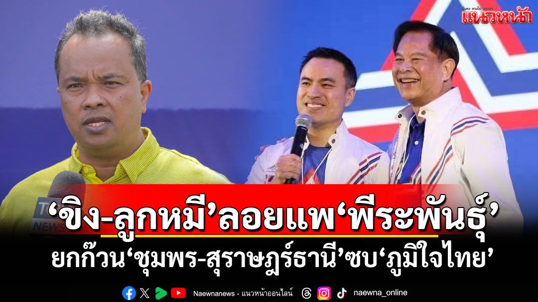 'ขิง-ลูกหมี'ลอยแพ'พีระพันธุ์' ยกก๊วน'ชุมพร-สุราษฎร์ธานี'ซบ'ภูมิใจไทย'