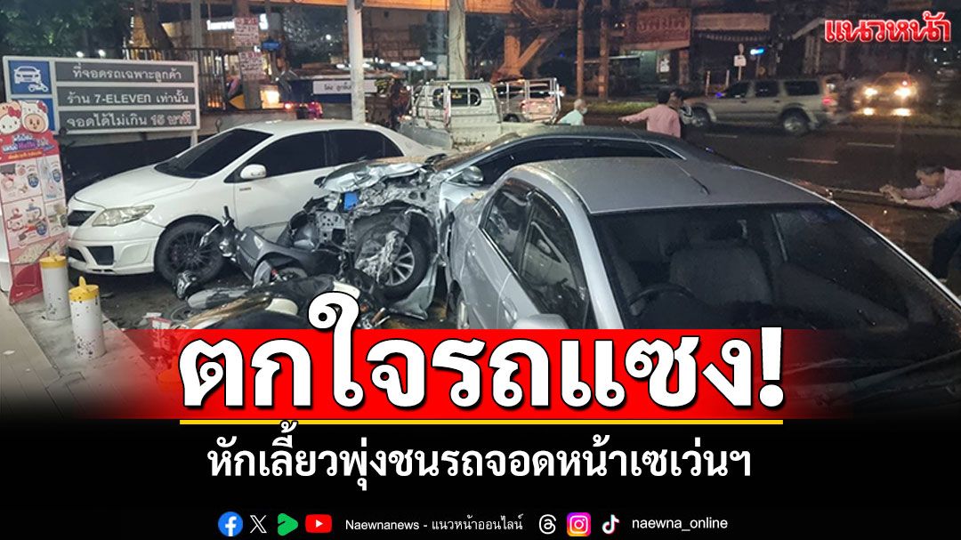 ชาย73ขับรถฝ่าสายฝน ตกใจรถแซง หักเลี้ยวพุ่งชนรถจอดหน้าเซเว่นฯ