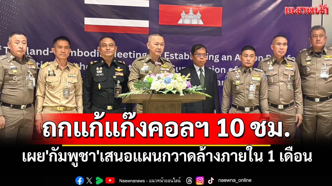 'ไทย-เขมร'ถกแก้แก๊งคอลฯ ล่าช้า 10 ชม. เผย'กัมพูชา'เสนอแผนกวาดล้างภายใน 1 เดือน