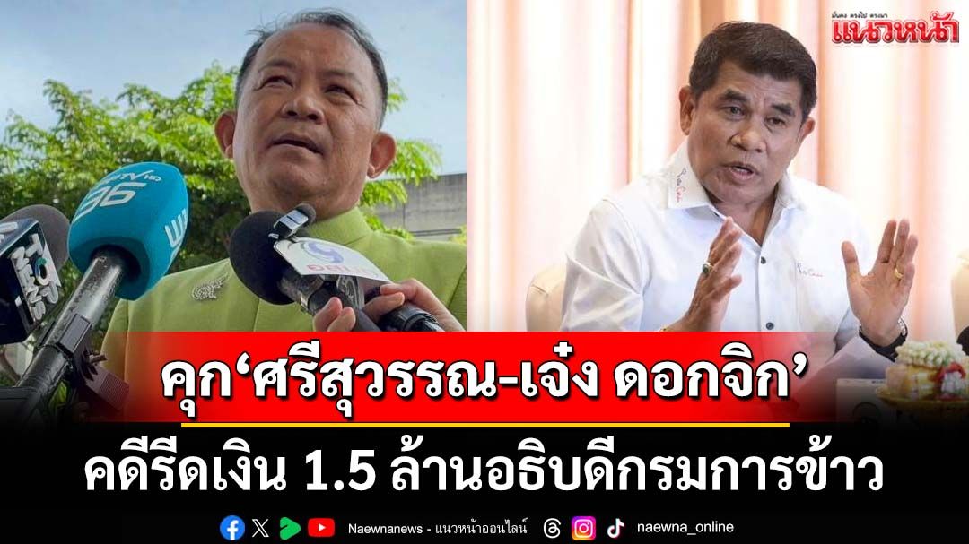 ด่วน!!!ศาลสั่งจำคุก‘ศรีสุวรรณ’ 4 ปี ‘เจ๋ง ดอกจิก’ 6 ปี คดีรีดเงินอธิบดีกรมการข้าว