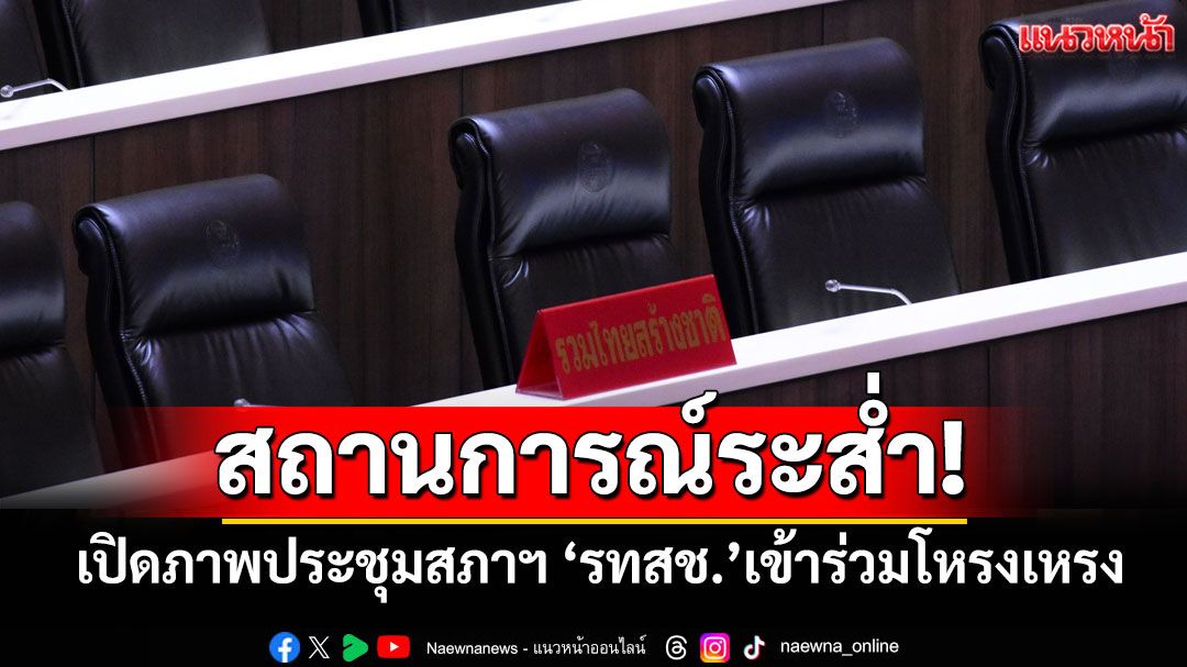 สถานการณ์ระส่ำ! เปิดภาพที่นั่งประชุมสภาฯ 'รทสช.'เข้าร่วมโหรงเหรง