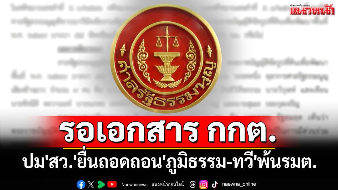 'ศาลรธน.'ยืดเวลารอหลักฐานจาก'เลขาฯ กกต.' ปม'สว.'ยื่นถอดถอน'ภูมิธรรม-ทวี'พ้นรมต.