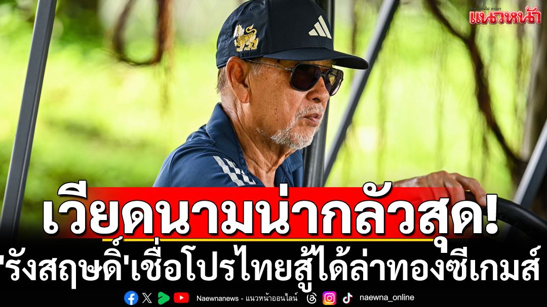 เวียดนามน่ากลัวสุด! 'รังสฤษดิ์'เชื่อโปรไทยสู้ได้ล่าทองซีเกมส์