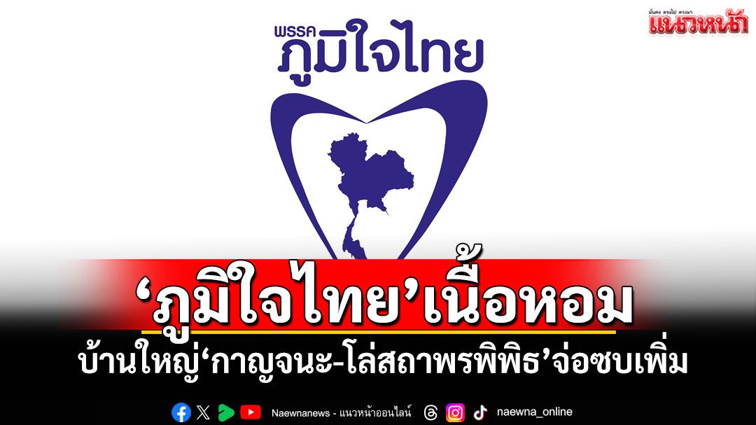 ‘ภูมิใจไทย’เนื้อหอม! เหล่าบ้านใหญ่‘กาญจนะ-โล่สถาพรพิพิธ’จ่อซบเพิ่ม​