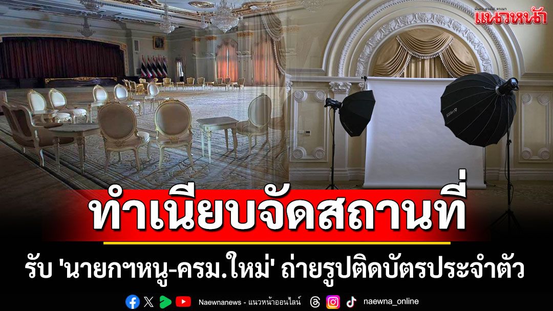 ทำเนียบจัดสถานที่รับ 'นายกฯหนู-ครม.ใหม่' ถ่ายรูปติดบัตรประจำตัว