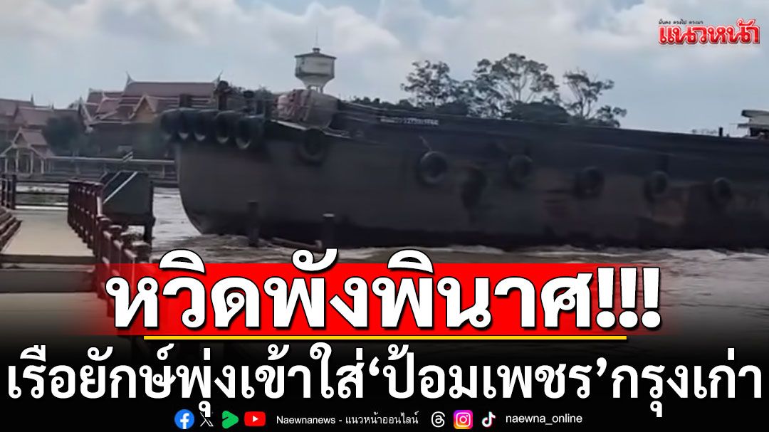 นาทีระทึก!!!  'ป้อมเพชร'กรุงเก่าหวิดแหลก เรือยักษ์พุ่งเข้าใส่ โชคดีกัปตันเรือเอาอยู่ (คลิป)