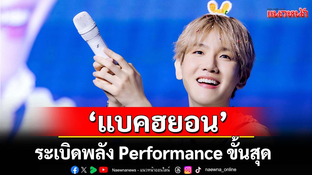 'เอลี่ไทย'สุขจนล้น! 'แบคฮยอน'ระเบิดพลัง Performance ขั้นสุด จัดเต็มโปรดักชั่นระดับโลก
