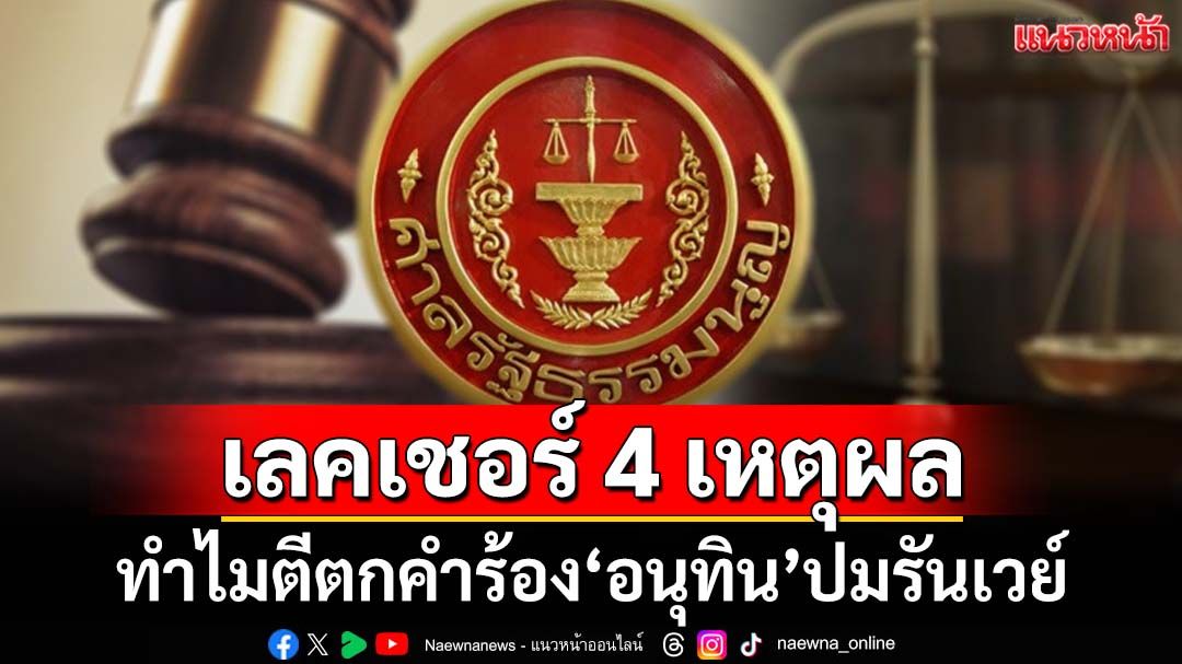 เลคเชอร์ 4 เหตุผล ทำไม‘ศาล รธน.’ตีตกคำร้องปม‘อนุทิน’ยึดถนนหลวงเป็นรันเวย์