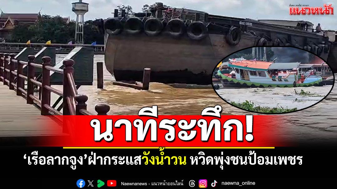 นาทีระทึก! 'เรือลากจูง'ฝ่ากระแสวังน้ำวน หวิดพุ่งชนป้อมเพชร