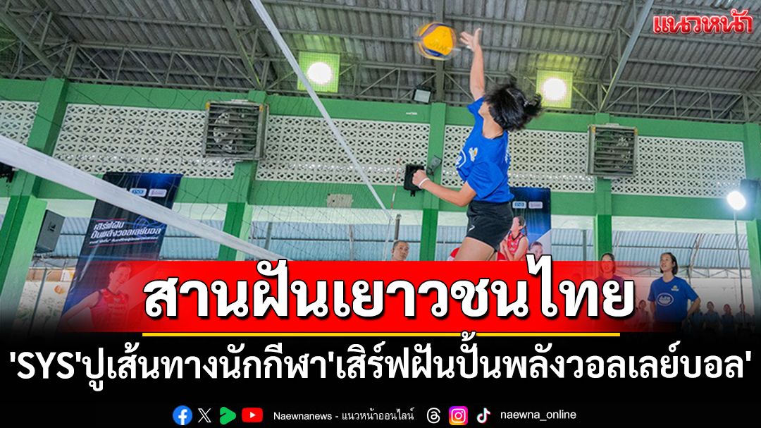 สานฝันเยาวชนไทย! 'SYS'ปูเส้นทางนักกีฬา'เสิร์ฟฝันปั้นพลังวอลเลย์บอล'