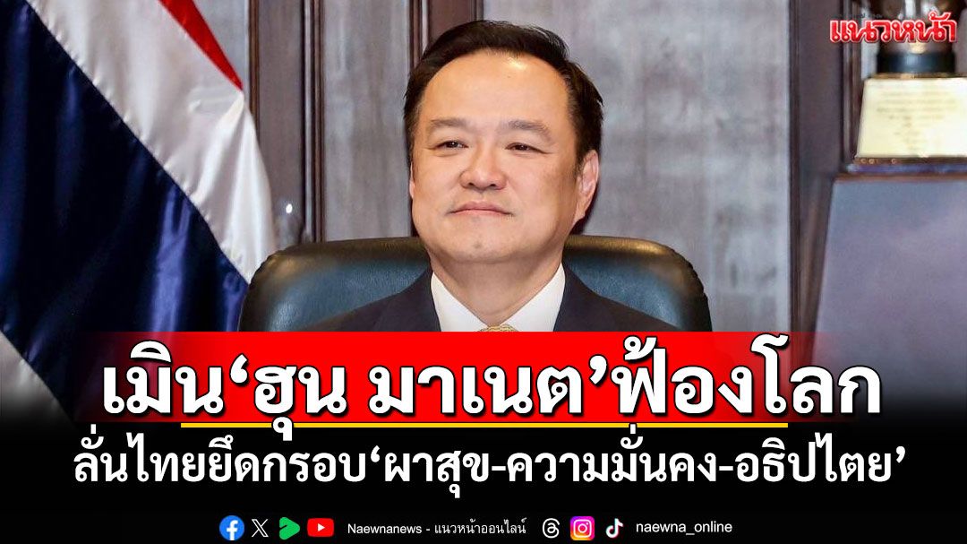 เมิน‘ฮุน มาเนต’ฟ้องโลก ‘นายกฯ’ลั่นไทยยึดกรอบ‘ผาสุข-ความมั่นคง-อธิปไตย’