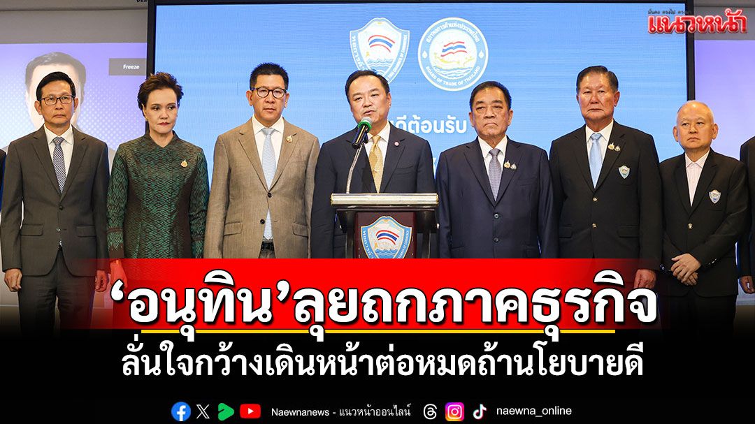 'อนุทิน'ลุยถกภาคธุรกิจ ลั่นใจกว้างเดินหน้าต่อหมดถ้านโยบายดี
