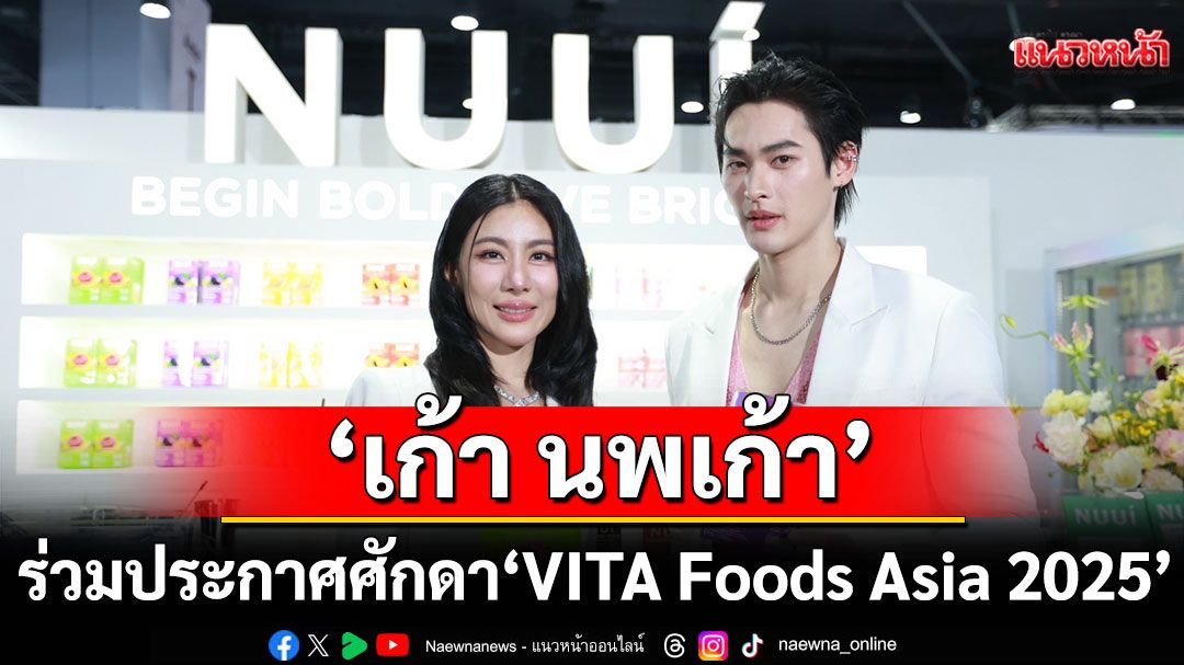 'NUUi'ก้าวล้ำไปอีกหนึ่งก้าว ดึง!'เก้า นพเก้า'ร่วมประกาศศักดาที่ “VITA Foods Asia 2025”