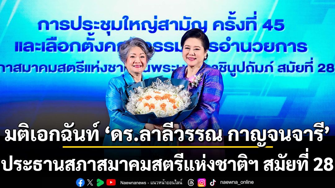มติเอกฉันท์ ดร.ลาลีวรรณ กาญจนจารี ประธานสภาสมาคมสตรีแห่งชาติฯ สมัยที่ 28