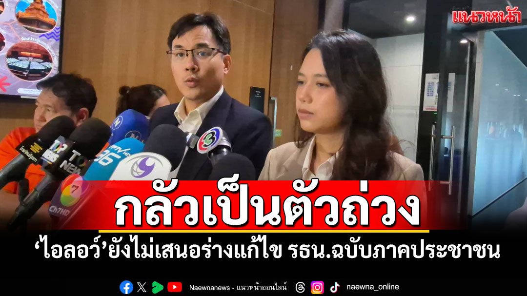 กลัวเป็นตัวถ่วง! ‘ไอลอว์’ยังไม่เสนอร่างแก้ไข รธน.ฉบับภาคประชาชน
