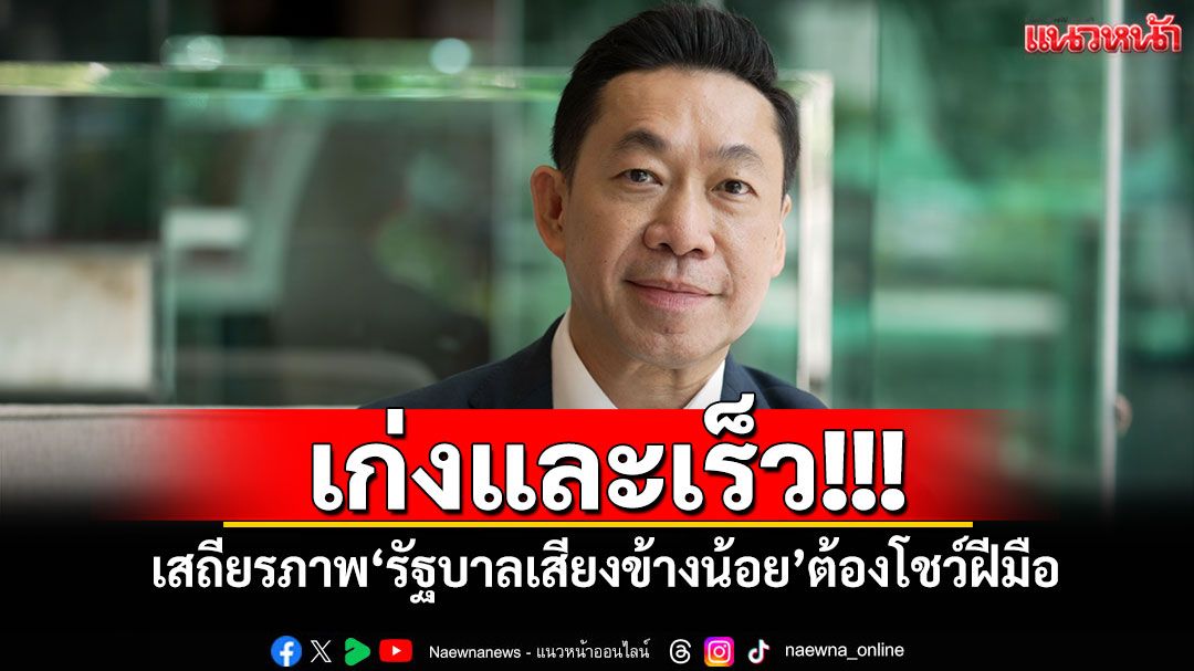 เก่งและเร็ว! 'เอกสิทธิ์'มอง เสถียรภาพ'รัฐบาลเสียงข้างน้อย'ต้องโชว์ฝีมือ