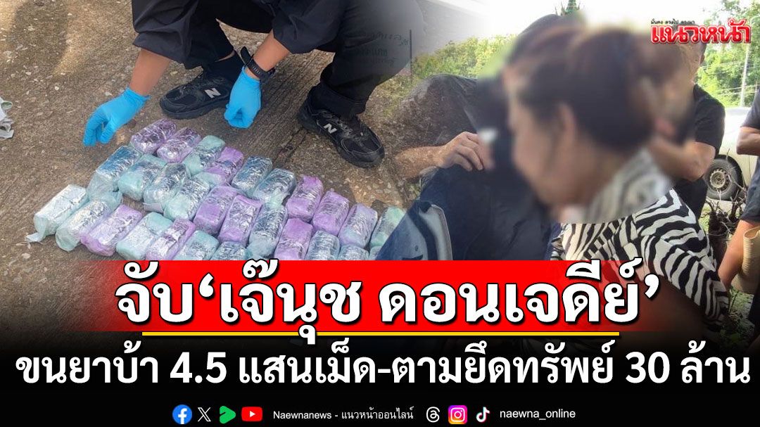 รวบ'เจ๊นุช ดอนเจดีย์' ขนยาบ้า 4.5 แสนเม็ด-ตามยึดทรัพย์ 30 ล้านบาท
