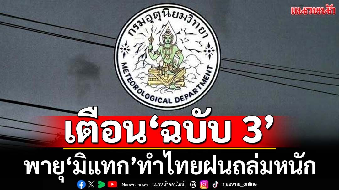 ‘กรมอุตุนิยมวิทยา’ประกาศ‘ฉบับ3’ เตือนรับมือพายุโซนร้อน‘มิแทก’ ทำไทยฝนเพิ่ม-ตกหนัก