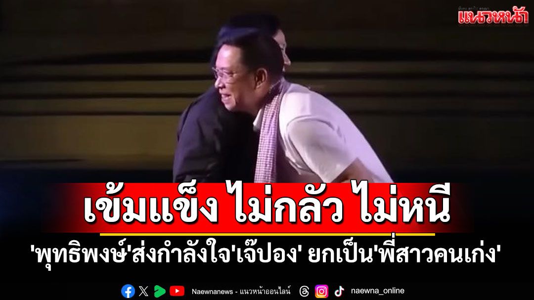 'พุทธิพงษ์'ส่งกำลังใจ'เจ๊ปอง' ยกเป็น'พี่สาวคนเก่ง' เข้มแข็ง ไม่กลัว ไม่หนี
