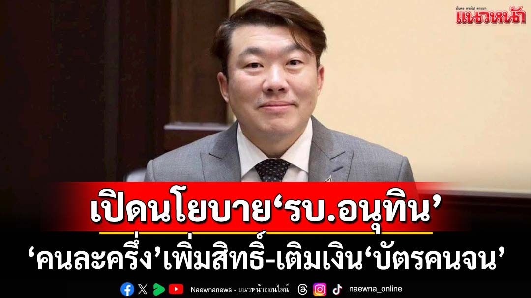 เปิดนโยบาย‘รบ.อนุทิน’ แย้ม‘คนละครึ่ง’เพิ่มสิทธิ์ถึง 1,200 บาท เติม‘บัตรคนจน’อีก 700 บาท