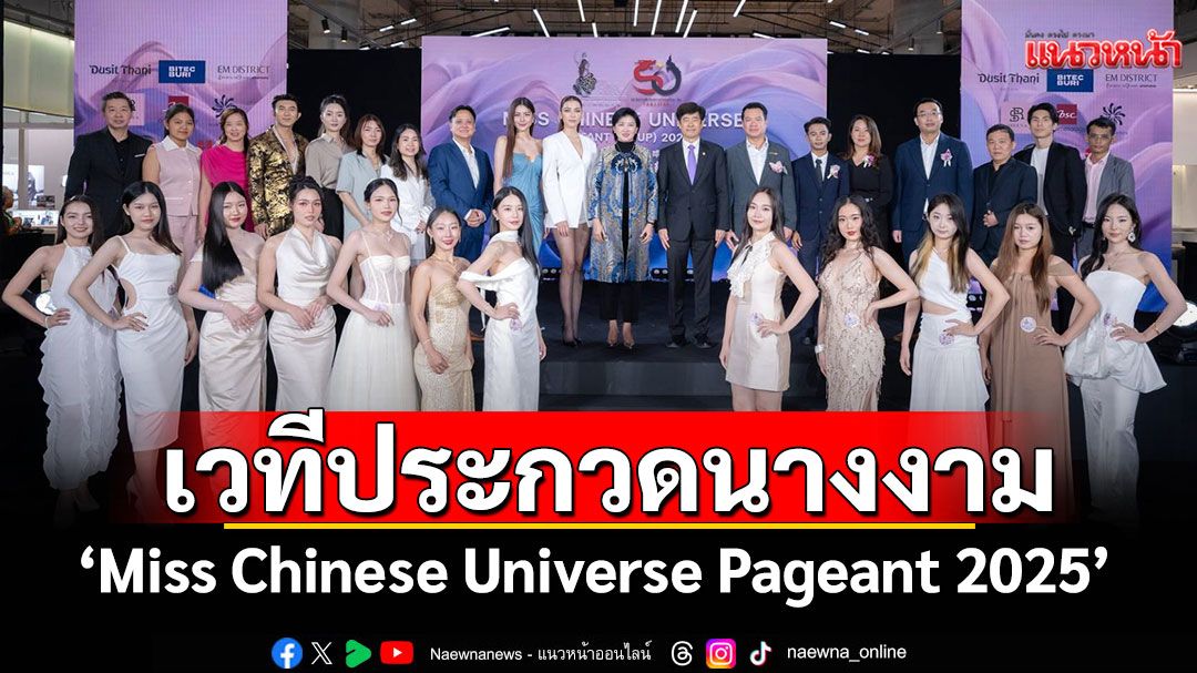 เตรียมตัวให้พร้อมเวทีประกวดนางงามระดับนานาชาติในประเทศไทย'Miss Chinese Universe Pageant 2025'