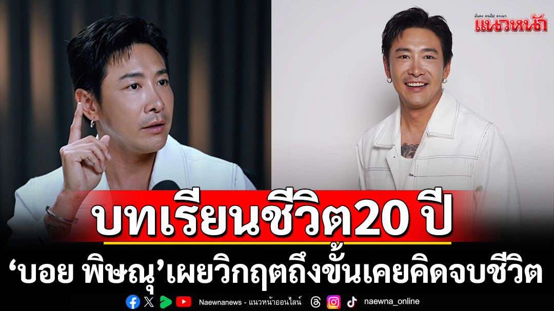 ‘บอย พิษณุ’บทเรียนชีวิต 20 ปีในวงการ วิกฤตถึงขั้นเคยคิดจบชีวิต แต่สู้ยืนหยัดเป็นพ่อที่ดี!