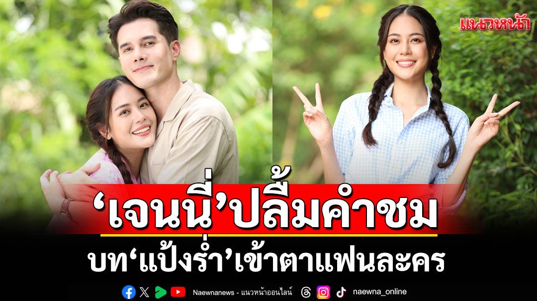 ‘เจนนี่’ปลื้มคำชมบท ‘แป้งร่ำ’เข้าตาแฟนละคร ชวนติดตาม ‘พรหมพยศ’