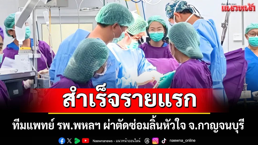 สุดยอด! ทีมแพทย์ รพ.พหลฯ ผ่าตัดซ่อมลิ้นหัวใจสำเร็จรายแรก จ.กาญจนบุรี