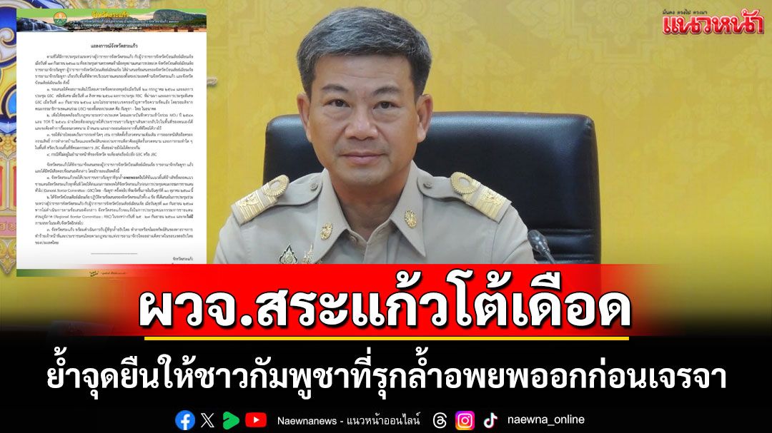 ผู้ว่าฯสระแก้วยื่นคำขาดผู้ว่าฯบันเตียเมียนเจยให้กัมพูชาที่รุกล้ำแผ่นดินไทยอพยพออกก่อนเจรจา