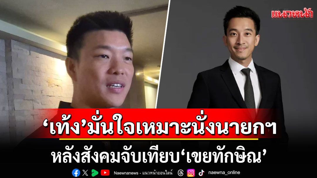 'เท้ง' มั่นใจทำงานการเมืองมา 6 ปี เหมาะนั่งนายกฯ หลังสังคมจับเทียบ'เขยทักษิณ'