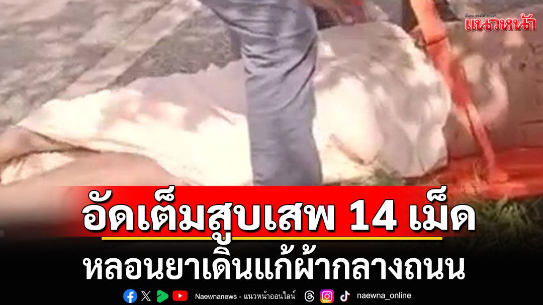 อัดเต็มสูบเสพ 14 เม็ด หนุ่มน้ำโสม หลอนยาเดินแก้ผ้ากลางถนน