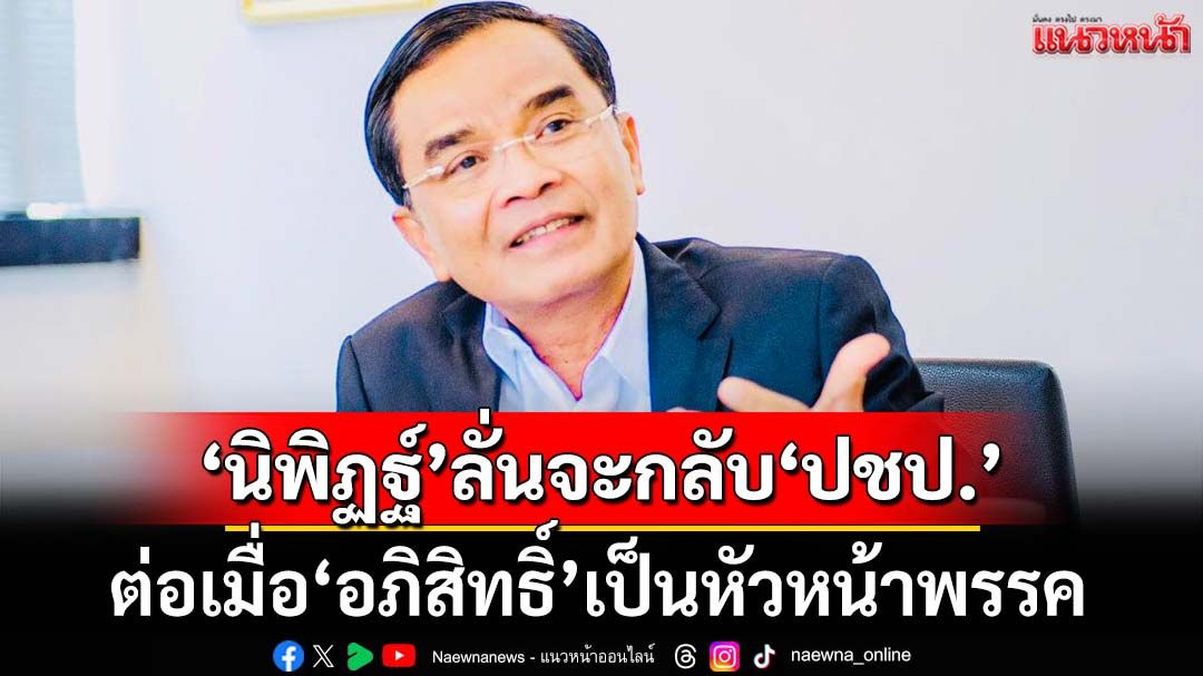 โปรดฟังอีกครั้ง! ‘นิพิฏฐ์’ถูกทาบกลับปชป. ลั่นจะหวนคืนต่อเมื่อ‘อภิสิทธิ์’เป็นหัวหน้าพรรค