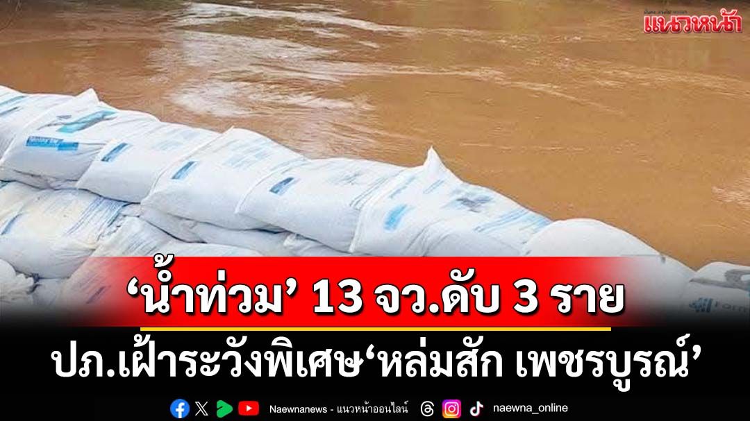 ‘ปภ.’อัปเดต‘น้ำท่วมเหนือ-อีสาน-กลาง’13 จังหวัด ดับ 3 ราย เฝ้าระวังพิเศษ‘หล่มสัก เพชรบูรณ์’