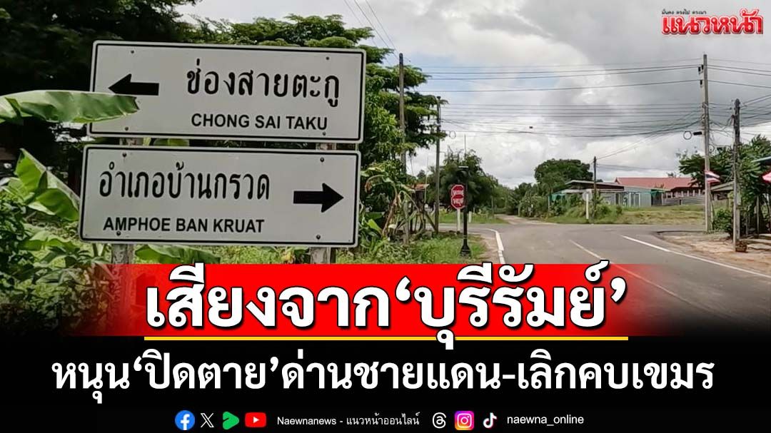 เสียงจาก‘บุรีรัมย์’! ชาวบ้านหนุน‘สร้างรั้ว’ชายแดน ‘ปิดตาย’ด่านชายแดน-เลิกคบเขมร