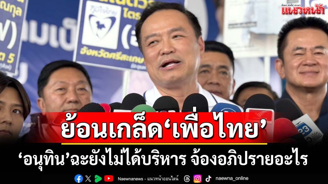 ‘อนุทิน’ย้อนเกล็ด‘เพื่อไทย’ ยังไม่บริหารราชการแผ่นดินจะจ้องอภิปรายอะไร ย้ำอยู่ไม่เกิน 4 เดือน