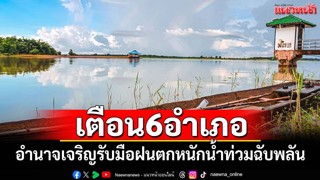 ปภ.อำนาจเจริญ เตือน6อำเภอ รับมือฝนตกหนักน้ำท่วมฉับพลัน